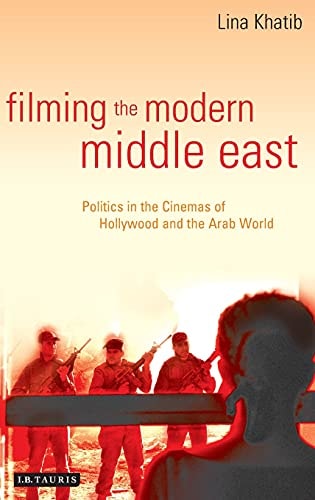 Filming the Modern Middle East: Politics in the Cinemas of Hollywood and the Arab World (Library of Modern Middle East Studies)