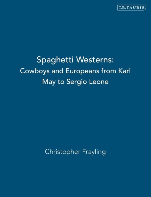 Spaghetti Westerns: Cowboys and Europeans from Karl May to Sergio Leone