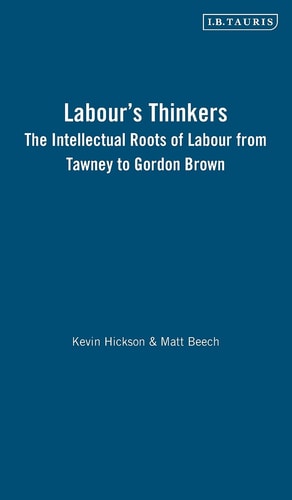 Labour's Thinkers: The Intellectual Roots of Labour from Tawney to Gordon Brown (International Library of Political Studies)