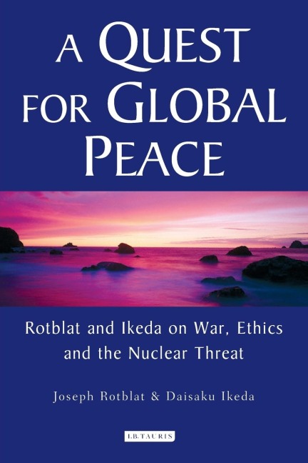 A Quest for Global Peace: Rotblat and Ikeda on War, Ethics and the Nuclear Threat