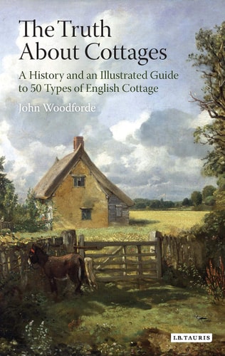 The Truth About Cottages A History and an Illustrated Guide to 50 Types of English Cottage