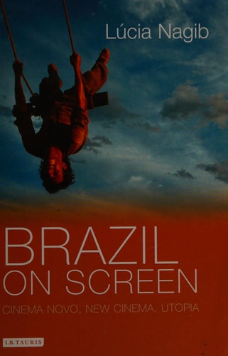 Brazil on Screen: Cinema Novo, New Cinema, Utopia (World Cinema)