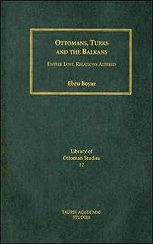 Ottomans, Turks and the Balkans: Empire Lost, Relations Altered (Library of Ottoman Studies)