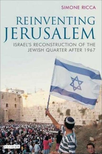 Reinventing Jerusalem: Israel's Reconstruction of the Jewish Quarter After 1967 (Library of Modern Middle East Studies)