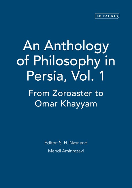 An Anthology of Philosophy in Persia, Vol. 1: From Zoroaster to Omar Khayyam