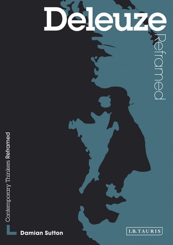 Deleuze Reframed: Interpreting Key Thinkers for the Arts (Contemporary Thinkers Reframed)