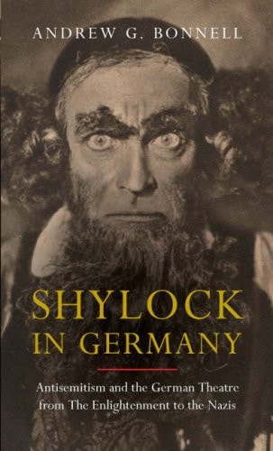 Shylock in Germany Antisemitism and the German Theatre from The Enlightenment to the Nazis