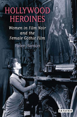 Hollywood Heroines Women in Film Noir and the Female Gothic Film