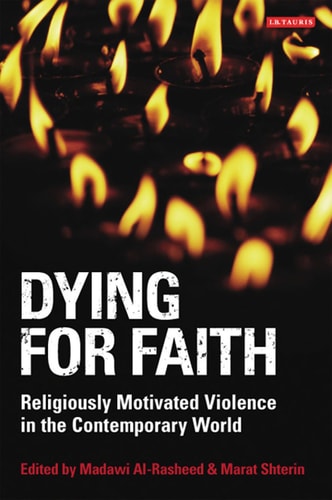 Dying for Faith: Religiously Motivated Violence in the Contemporary World (Library of Modern Religion)