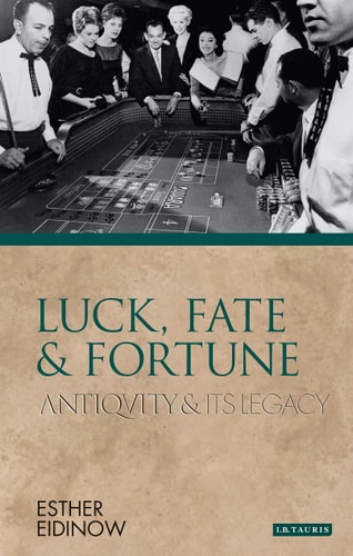 Luck, Fate and Fortune Antiquity and Its Legacy