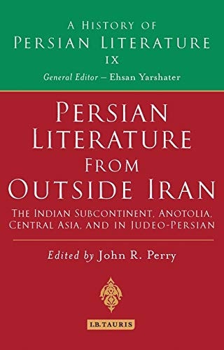 Persian Literature from Outside Iran: The Indian Subcontinent, Anatolia, Central Asia, and in Judeo-Persian History of Persian Literature A, Vol IX