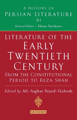 Literature of the Early Twentieth Century: From the Constitutional Period to Reza Shah A History of Persian Literature