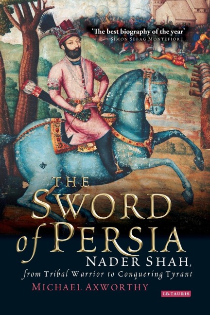The Sword of Persia: Nader Shah, from Tribal Warrior to Conquering Tyrant