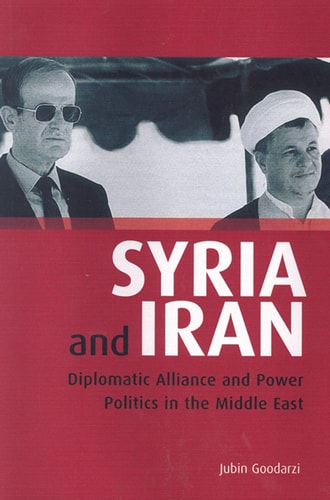 Syria and Iran: Diplomatic Alliance and Power Politics in the Middle East (Library of Modern Middle East Studies)