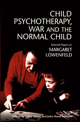 Child Psychotherapy, War and the Normal Child Selected Papers of Margaret Lowenfeld