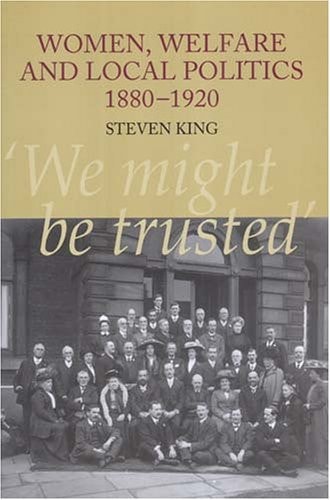 Women, Welfare and Local Politics 1880-1920: 'We might be trusted'