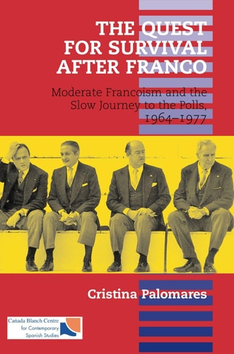The Quest for Survival After Franco Moderate Francoism and the Slow Journey to the Polls, 1964-1977