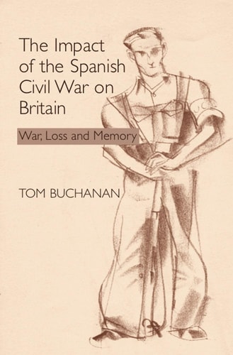 Impact of the Spanish Civil War on Britain: War, Loss and Memory (Sussex Studies in Spanish History)