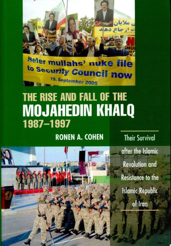 The Rise and Fall of the Mojahedin Khalq, 1987-1997 Their Survival After the Islamic Revolution and Resistance to the Islamic Republic of Iran