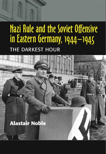 Nazi Rule and the Soviet Offensive in Eastern Germany, 1944-1945 The Darkest Hour