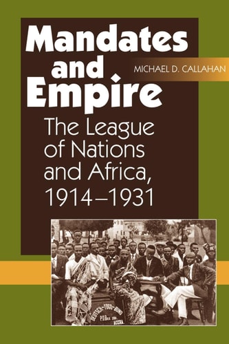 Mandates and Empire The League of Nations and Africa, 1914-1931