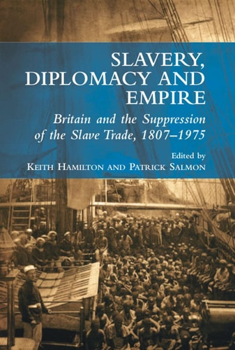 Slavery, Diplomacy and Empire: Britain and the Suppression of the Slave Trade, 1807-1975