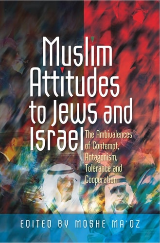 Muslim Attitudes to Jews and Israel The Ambivalences of Rejection, Antagonism, Tolerance and Cooperation