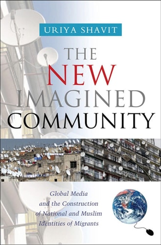 The New Imagined Community Global Media and the Construction of National and Muslim Identities of Migrants