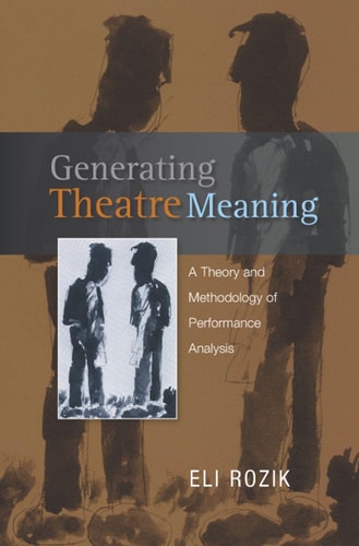 Generating Theatre Meaning A Theory and Methodology of Performance Analysis