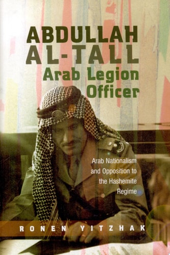 Abdullah Al-Tall, Arab Legion Officer Arab Nationalism and Opposition to the Hashemite Regime