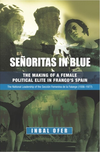 Señoritas in Blue The Making of a Female Political Elite in Franco's Spain