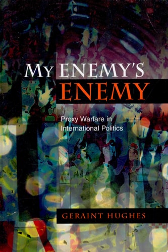 My Enemy's Enemy Proxy Warfare in International Politics