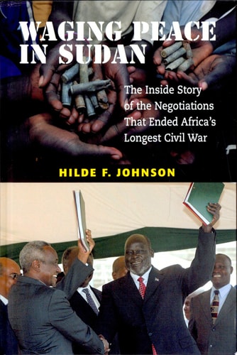 Waging Peace in Sudan The Inside Story of the Negotiations that Ended Africa's Longest Civil War
