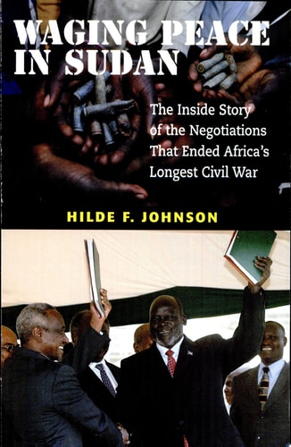 Waging Peace in Sudan The Inside Story of the Negotiations that Ended Africa's Longest Civil War