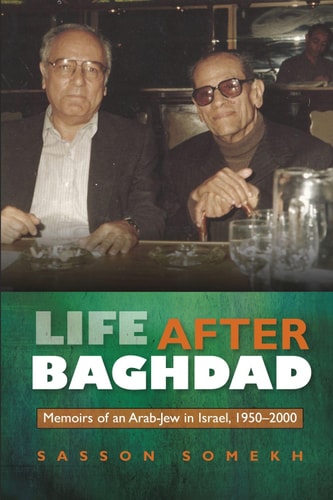 Life After Baghdad Memoirs of an Arab-Jew in Israel, 1950-2000