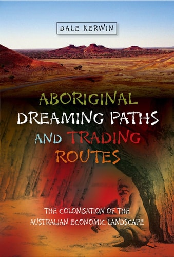 Aboriginal Dreaming Paths and Trading Routes The Colonisation of the Australian Economic Landscape