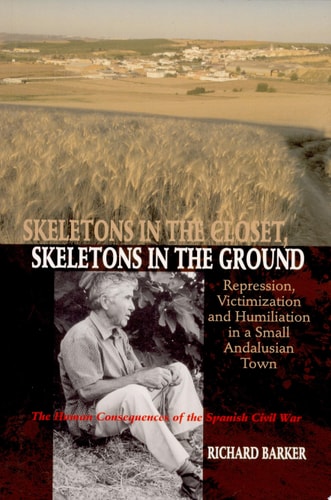 Skeletons in the Closet, Skeletons in the Ground Repression, Victimization and Humiliation in a Small Andalusian Town : the Human Consequences of the Spanish Civil War