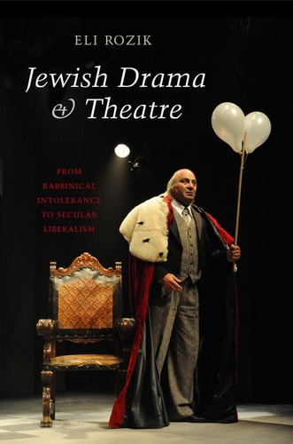 Jewish Drama & Theatre From Rabbinical Intolerance to Secular Liberalism