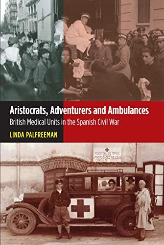 Aristocrats, Adventurers and Ambulances British Medical Units in the Spanish Civil War