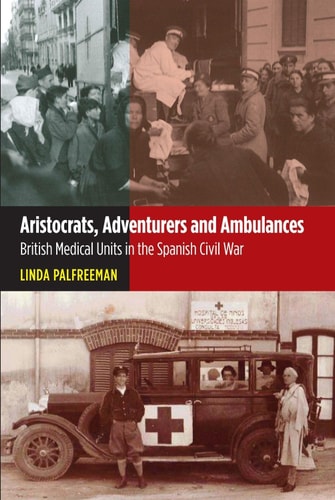 Aristocrats, Adventurers and Ambulances British Medical Units in the Spanish Civil War