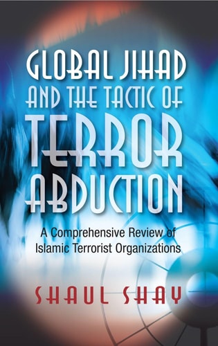 Global Jihad and the Tactic of Terror Abduction A Comprehensive Review of Islamic Terrorist Organizations