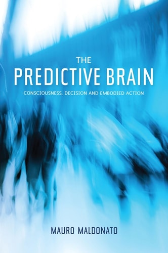 The Predictive Brain Consciousness, Decision and Embodied Action
