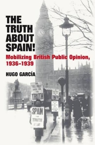 The Truth about Spain! Mobilizing British Public Opinion, 1936-1939