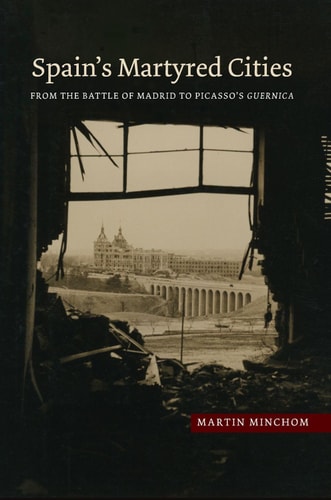 Spain's Martyred Cities From the Battle of Madrid to Picasso's Guernica