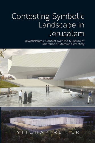 Contesting Symbolic Landscape in Jerusalem Jewish/Islamic Conflict Over the Museum of Tolerance at Mamilla Cemetery