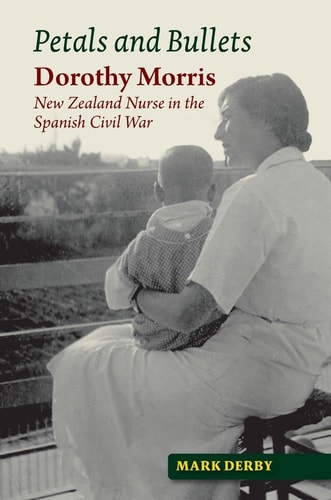 Petals and Bullets Dorothy Morris, New Zealand Nurse in the Spanish Civil War