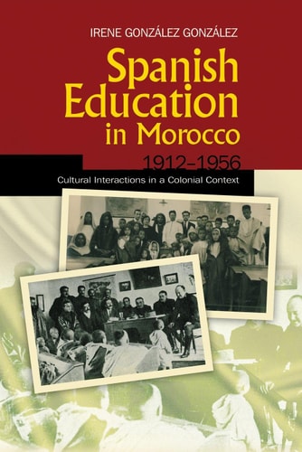 Spanish Education in Morocco, 1912-1956 Cultural Interactions in a Colonial Context