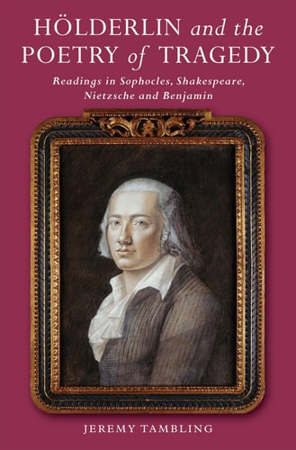 Hölderlin and the Poetry of Tragedy Readings in Sophocles, Shakespeare, Nietzsche and Benjamin