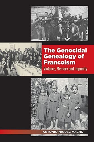 The Genocidal Genealogy of Francoism Violence, Memory and Impunity