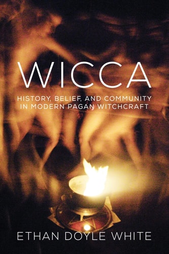 Wicca History, Belief, and Community in Modern Pagan Witchcraft
